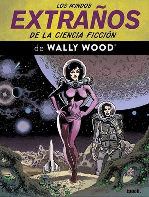 LOS MUNDOS EXTRAÑOS DE LA CIENCIA FICCION DE WALLY WOOD